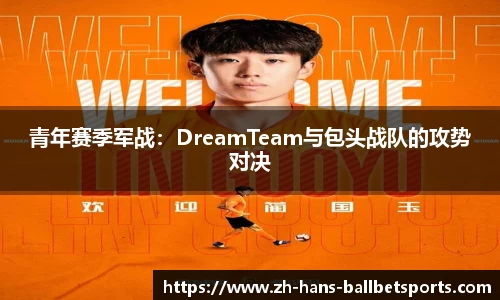 青年赛季军战：DreamTeam与包头战队的攻势对决